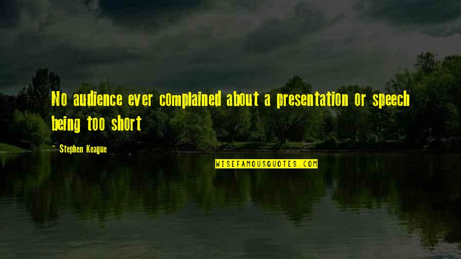 Short Speeches Quotes By Stephen Keague: No audience ever complained about a presentation or