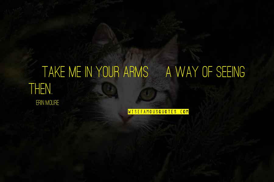 Short Spiderman Quotes By Erin Moure: [Take me in your arms] a way of
