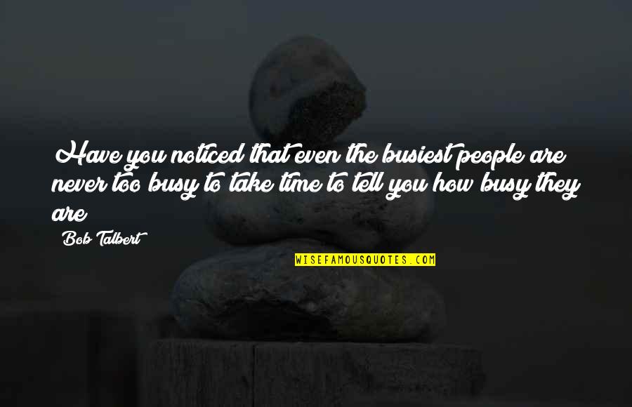 Short Spine Quotes By Bob Talbert: Have you noticed that even the busiest people Short Spine Quotes By Bob Talbert: Have you noticed that even the busiest people