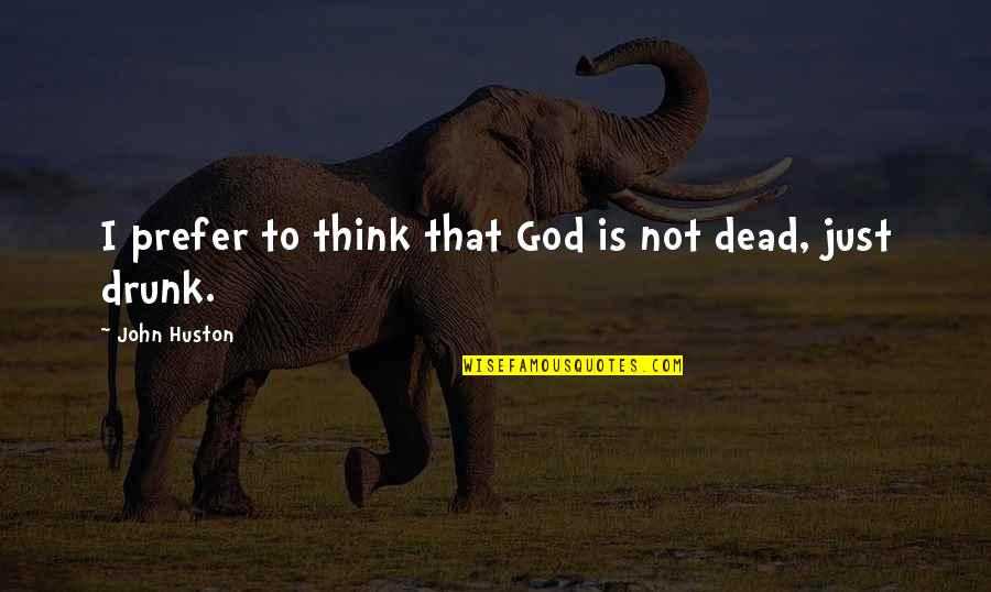 Short Spiteful Quotes By John Huston: I prefer to think that God is not Short Spiteful Quotes By John Huston: I prefer to think that God is not