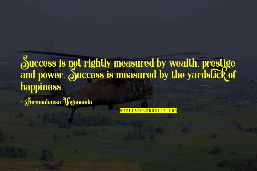 Short Spiteful Quotes By Paramahansa Yogananda: Success is not rightly measured by wealth, prestige