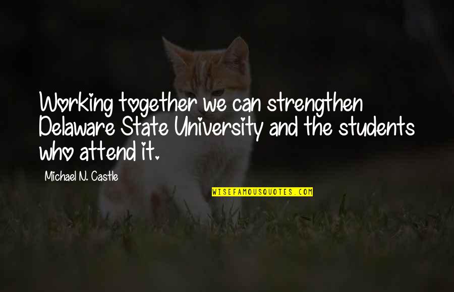 Short Sports Team Quotes By Michael N. Castle: Working together we can strengthen Delaware State University