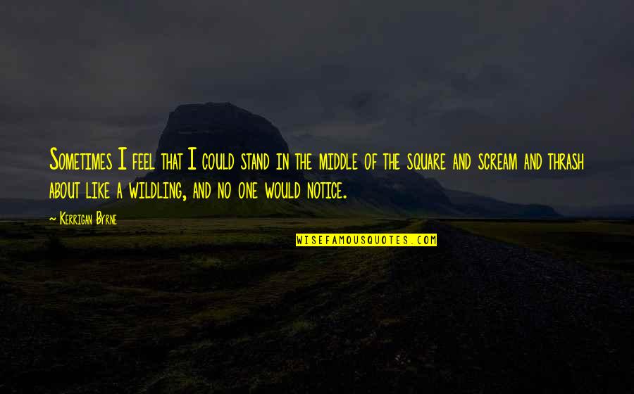 Short Star Quotes By Kerrigan Byrne: Sometimes I feel that I could stand in Short Star Quotes By Kerrigan Byrne: Sometimes I feel that I could stand in