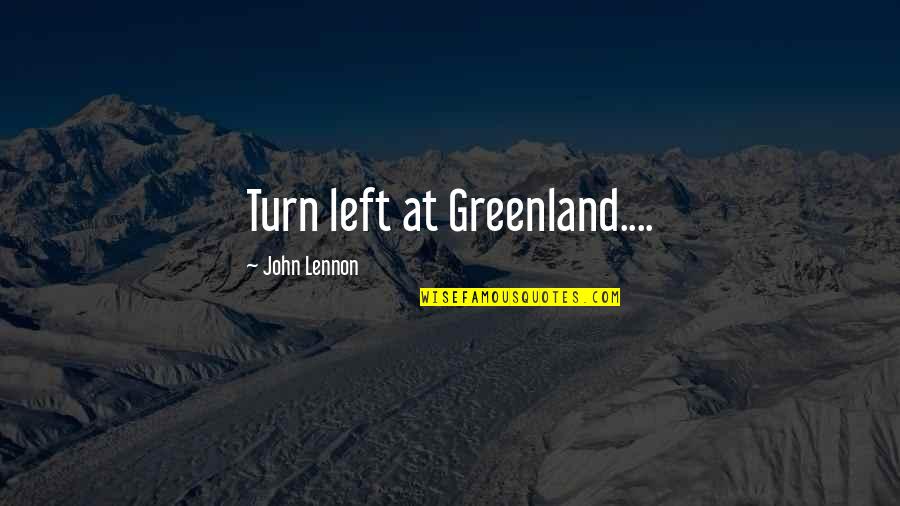 Short Starfish Quotes By John Lennon: Turn left at Greenland....