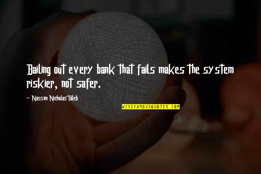 Short Status Love Quotes By Nassim Nicholas Taleb: Bailing out every bank that fails makes the Short Status Love Quotes By Nassim Nicholas Taleb: Bailing out every bank that fails makes the
