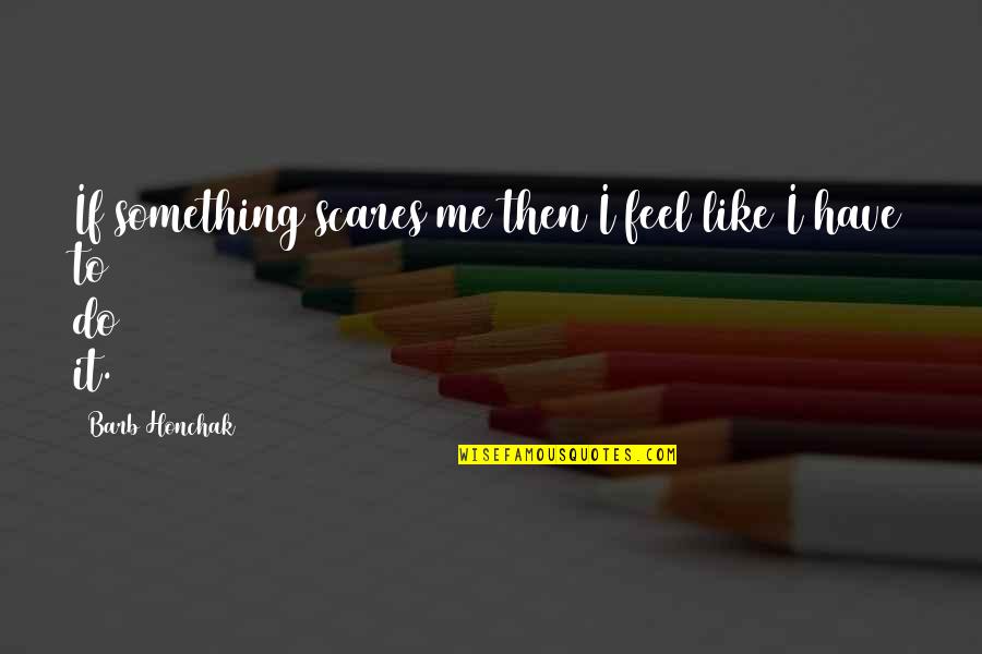 Short Status Quotes By Barb Honchak: If something scares me then I feel like