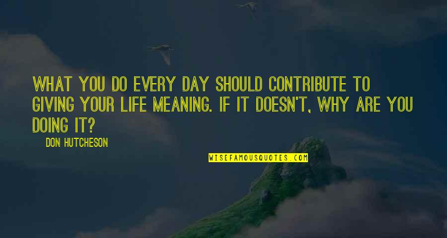 Short Staying Focused Quotes By Don Hutcheson: What you do every day should contribute to