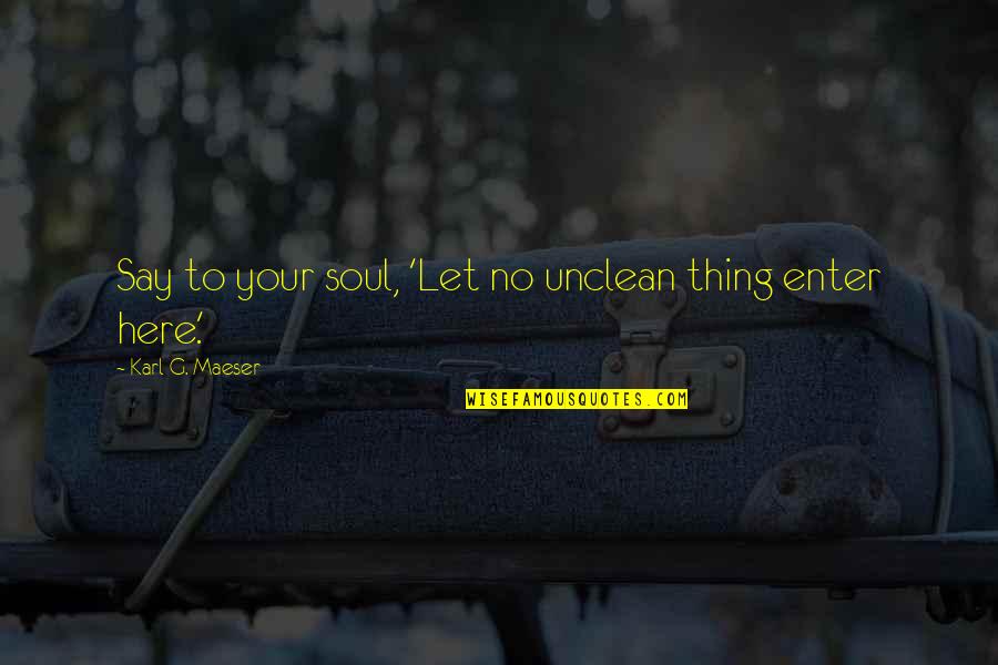 Short Stepping Stone Quotes By Karl G. Maeser: Say to your soul, 'Let no unclean thing Short Stepping Stone Quotes By Karl G. Maeser: Say to your soul, 'Let no unclean thing