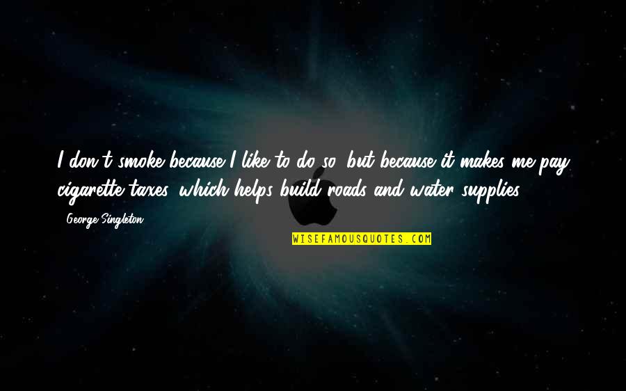 Short Stop Bullying Quotes By George Singleton: I don't smoke because I like to do