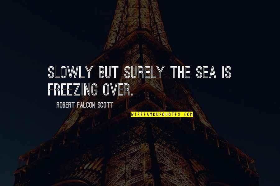 Short Stories Italicized Or Quotes By Robert Falcon Scott: Slowly but surely the sea is freezing over. Short Stories Italicized Or Quotes By Robert Falcon Scott: Slowly but surely the sea is freezing over.