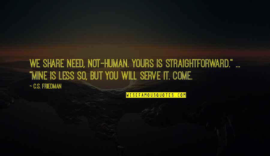Short Storis Quotes By C.S. Friedman: We share need, not-human. Yours is straightforward." ... Short Storis Quotes By C.S. Friedman: We share need, not-human. Yours is straightforward." ...