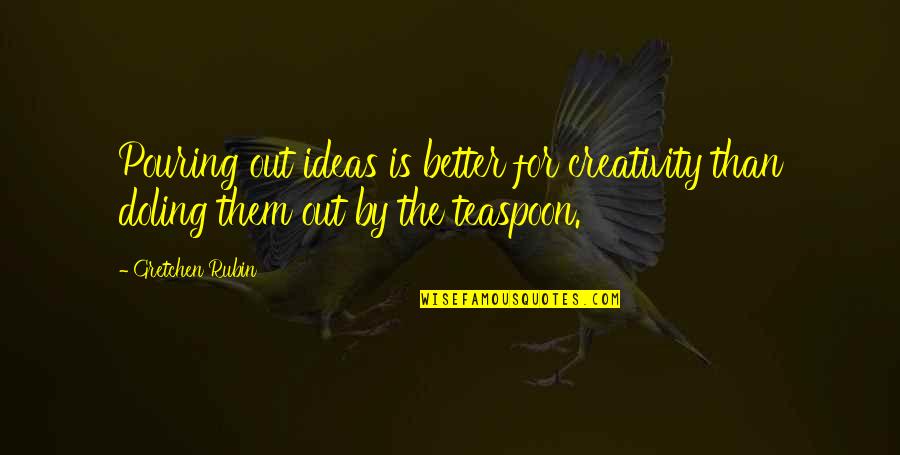 Short Story Collection Quotes By Gretchen Rubin: Pouring out ideas is better for creativity than