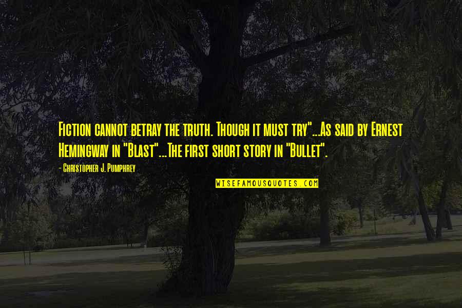 Short Story In Quotes By Christopher J. Pumphrey: Fiction cannot betray the truth. Though it must Short Story In Quotes By Christopher J. Pumphrey: Fiction cannot betray the truth. Though it must