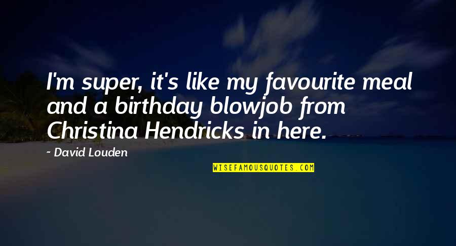 Short Story In Quotes By David Louden: I'm super, it's like my favourite meal and Short Story In Quotes By David Louden: I'm super, it's like my favourite meal and