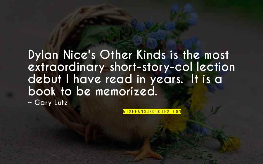 Short Story In Quotes By Gary Lutz: Dylan Nice's Other Kinds is the most extraordinary Short Story In Quotes By Gary Lutz: Dylan Nice's Other Kinds is the most extraordinary
