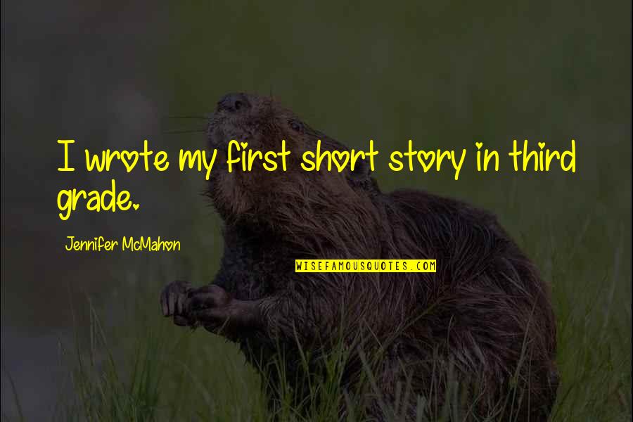 Short Story In Quotes By Jennifer McMahon: I wrote my first short story in third Short Story In Quotes By Jennifer McMahon: I wrote my first short story in third