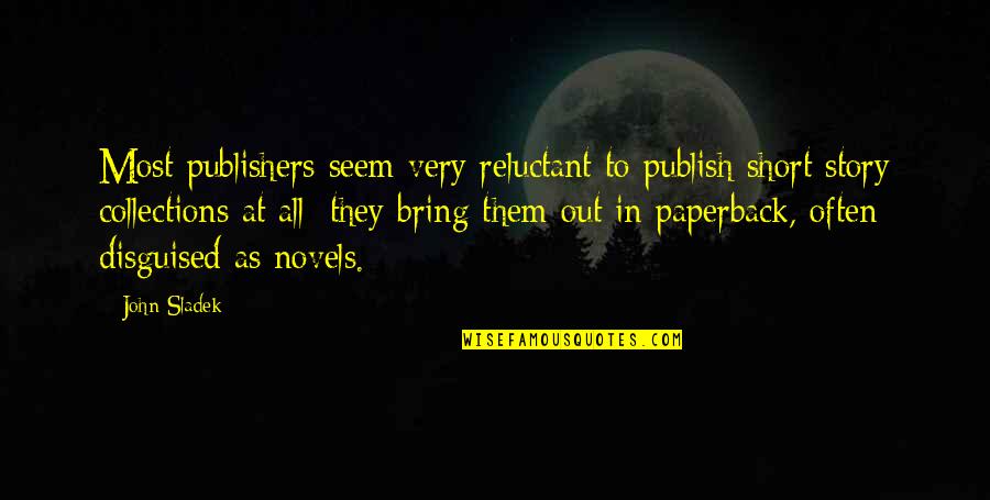 Short Story In Quotes By John Sladek: Most publishers seem very reluctant to publish short Short Story In Quotes By John Sladek: Most publishers seem very reluctant to publish short