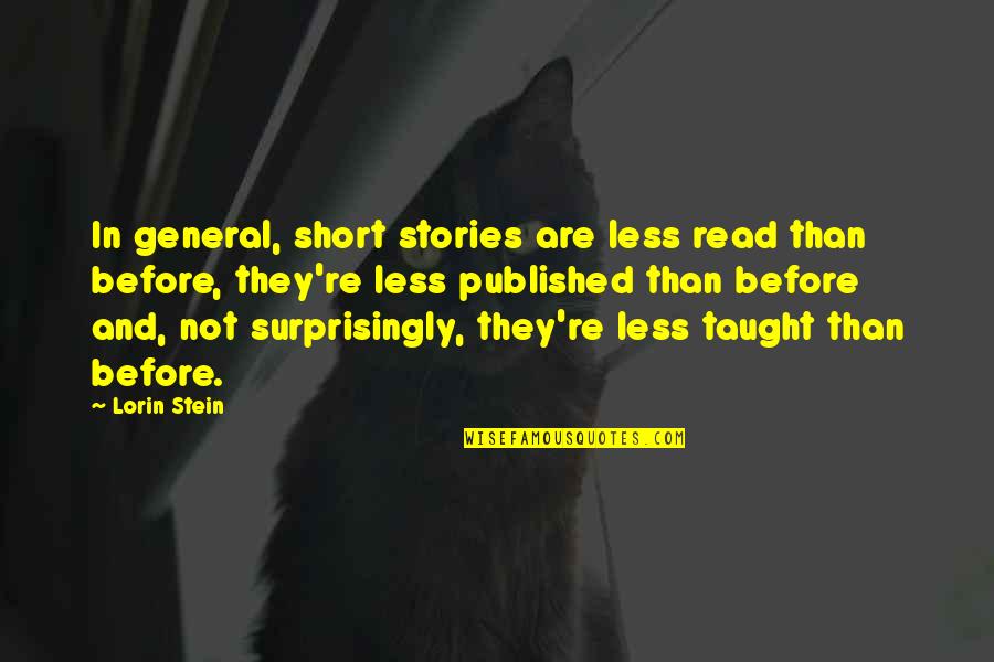 Short Story In Quotes By Lorin Stein: In general, short stories are less read than Short Story In Quotes By Lorin Stein: In general, short stories are less read than