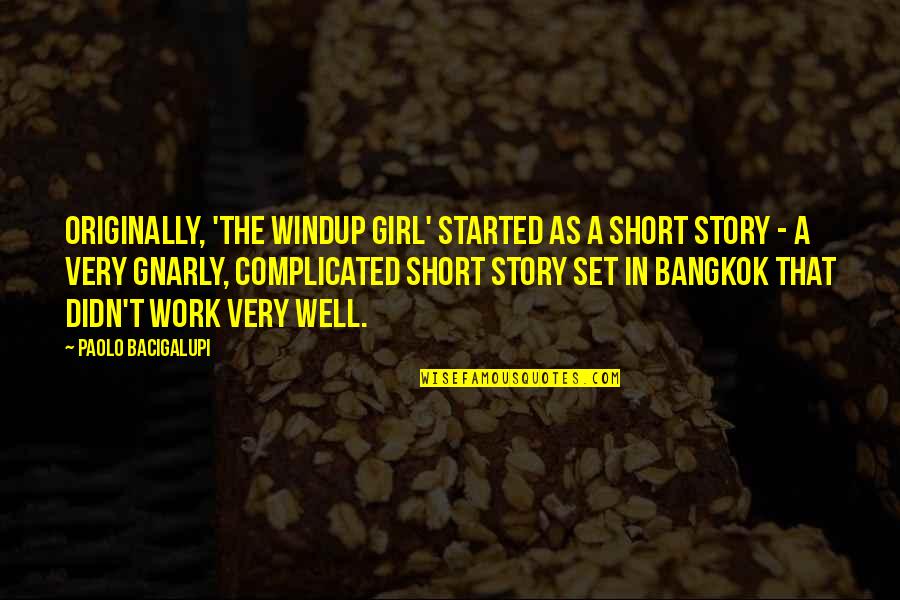 Short Story In Quotes By Paolo Bacigalupi: Originally, 'The Windup Girl' started as a short