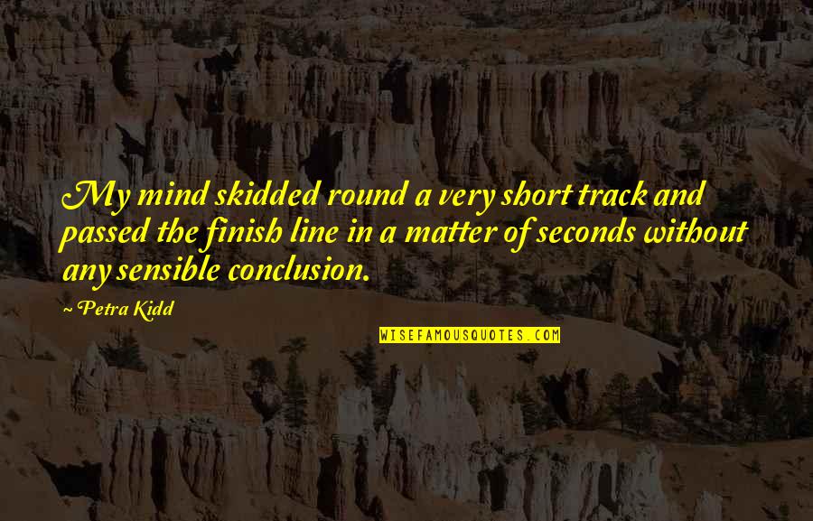 Short Story In Quotes By Petra Kidd: My mind skidded round a very short track Short Story In Quotes By Petra Kidd: My mind skidded round a very short track