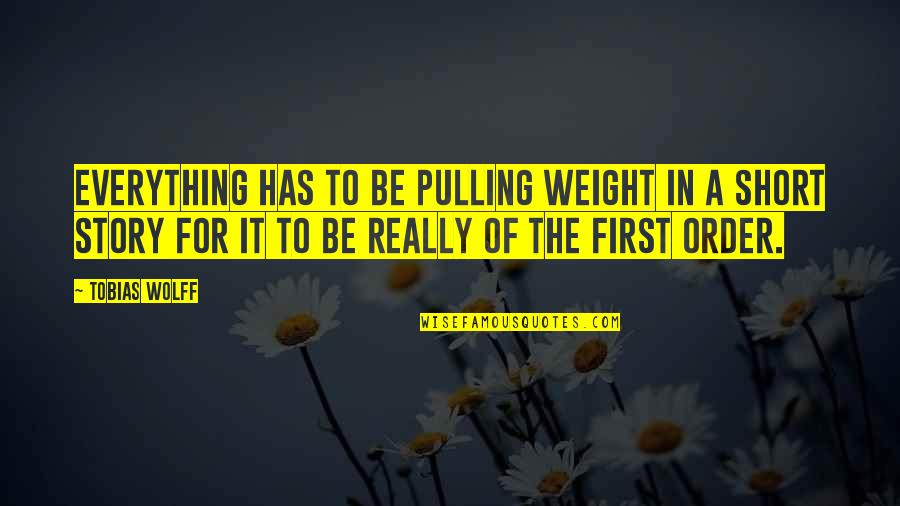 Short Story In Quotes By Tobias Wolff: Everything has to be pulling weight in a Short Story In Quotes By Tobias Wolff: Everything has to be pulling weight in a