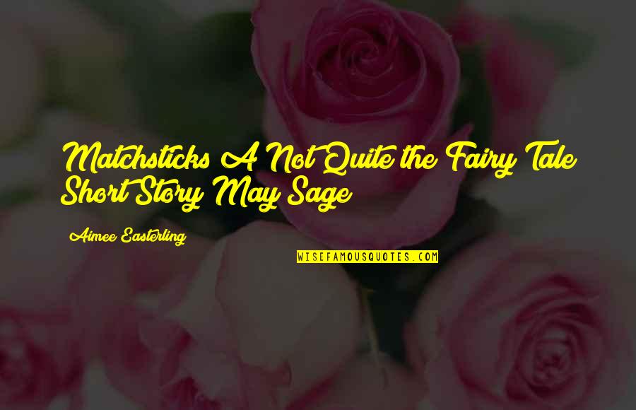 Short Story Quotes By Aimee Easterling: Matchsticks A Not Quite the Fairy Tale Short
