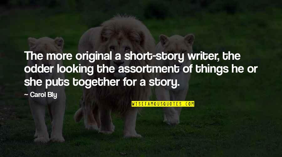 Short Story Quotes By Carol Bly: The more original a short-story writer, the odder Short Story Quotes By Carol Bly: The more original a short-story writer, the odder