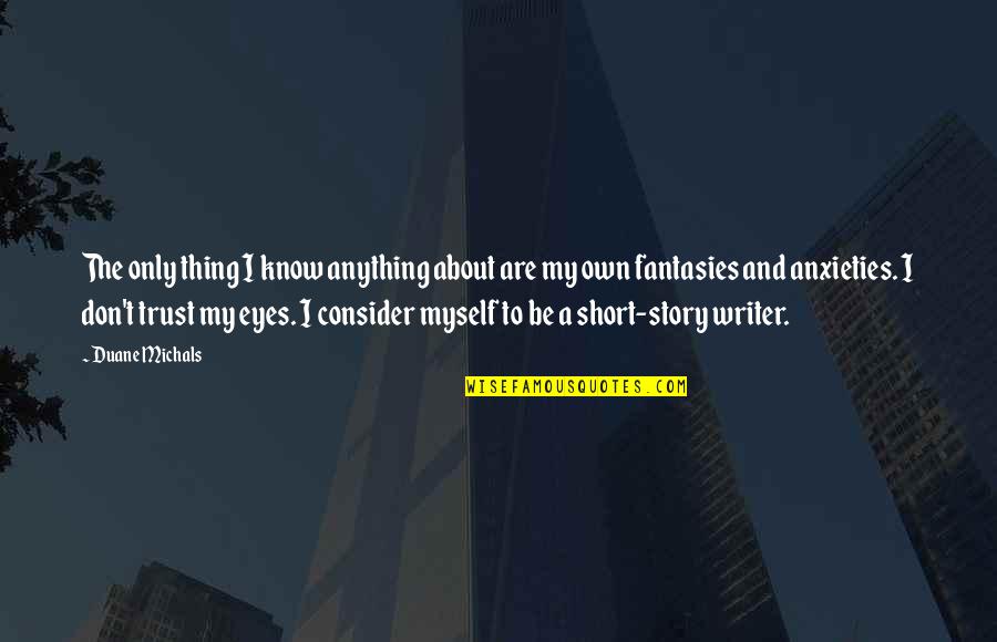 Short Story Quotes By Duane Michals: The only thing I know anything about are Short Story Quotes By Duane Michals: The only thing I know anything about are