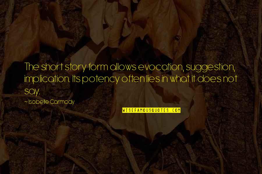 Short Story Quotes By Isobelle Carmody: The short story form allows evocation, suggestion, implication.