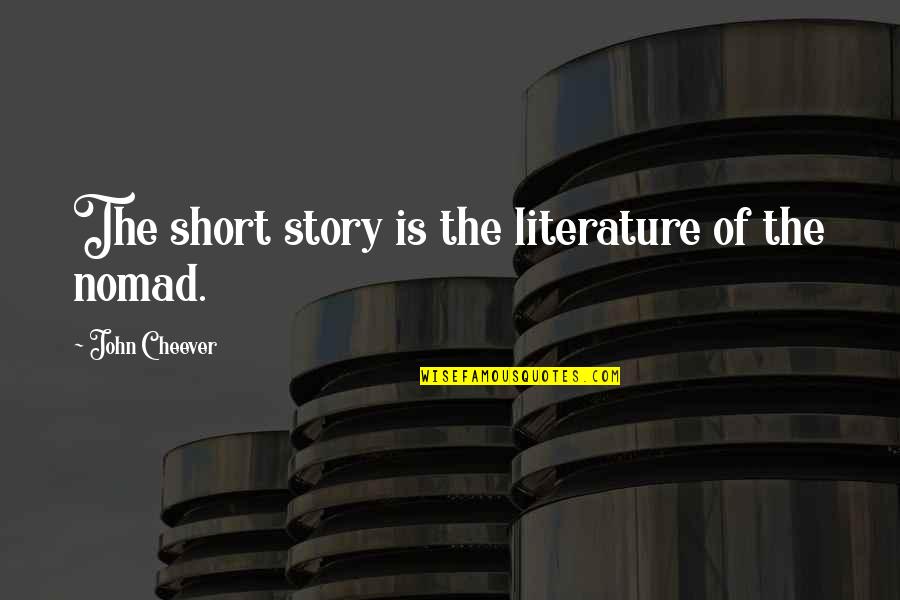 Short Story Quotes By John Cheever: The short story is the literature of the