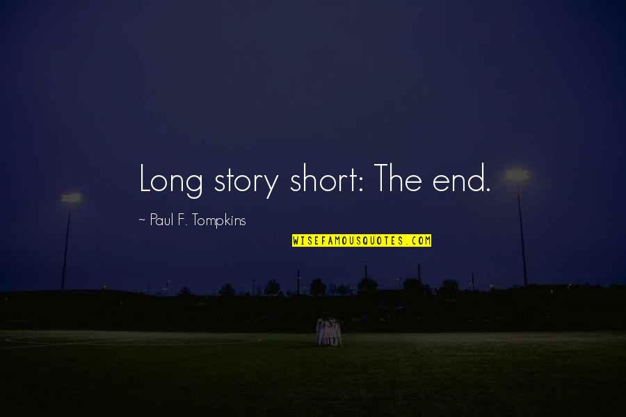 Short Story Quotes By Paul F. Tompkins: Long story short: The end.