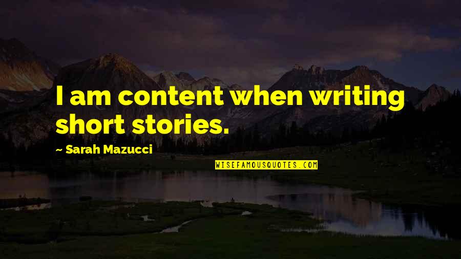 Short Story Quotes By Sarah Mazucci: I am content when writing short stories.