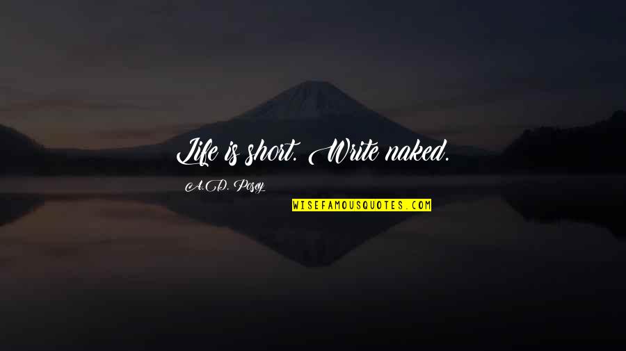Short Story Writing Quotes By A.D. Posey: Life is short. Write naked. Short Story Writing Quotes By A.D. Posey: Life is short. Write naked.