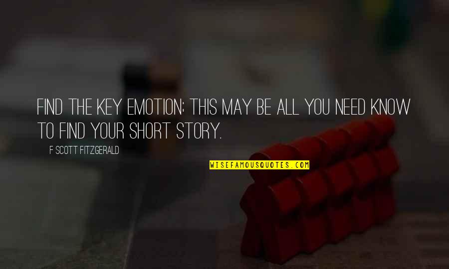 Short Story Writing Quotes By F Scott Fitzgerald: Find the key emotion; this may be all Short Story Writing Quotes By F Scott Fitzgerald: Find the key emotion; this may be all