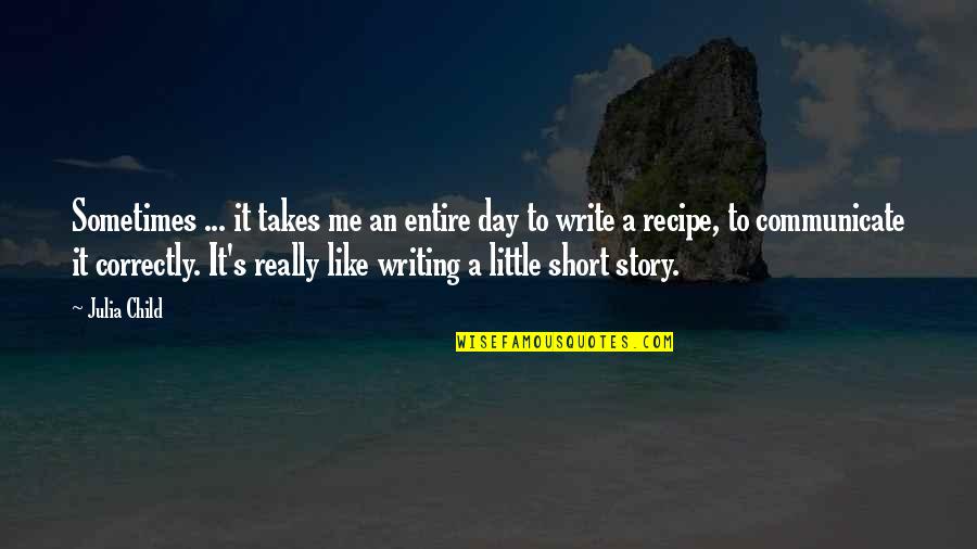 Short Story Writing Quotes By Julia Child: Sometimes ... it takes me an entire day Short Story Writing Quotes By Julia Child: Sometimes ... it takes me an entire day