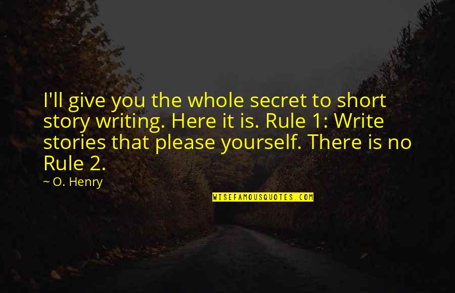 Short Story Writing Quotes By O. Henry: I'll give you the whole secret to short Short Story Writing Quotes By O. Henry: I'll give you the whole secret to short