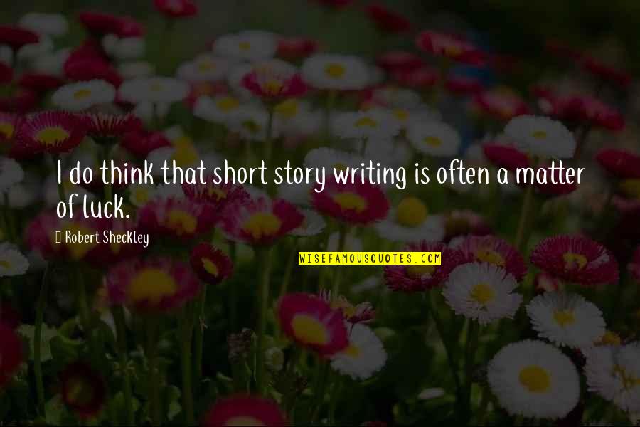 Short Story Writing Quotes By Robert Sheckley: I do think that short story writing is Short Story Writing Quotes By Robert Sheckley: I do think that short story writing is