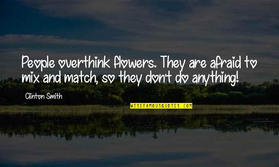 Short Strength And Pain Quotes By Clinton Smith: People overthink flowers. They are afraid to mix