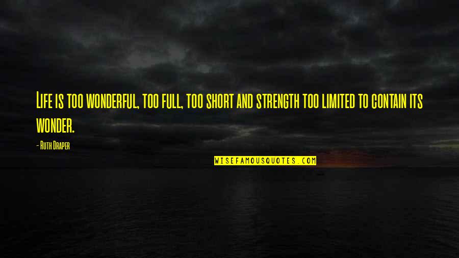 Short Strength Quotes By Ruth Draper: Life is too wonderful, too full, too short Short Strength Quotes By Ruth Draper: Life is too wonderful, too full, too short