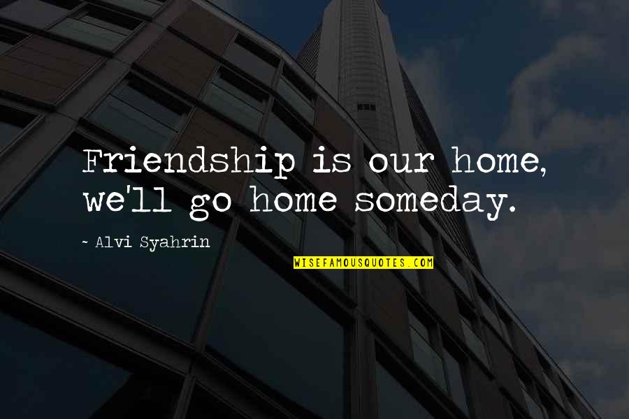 Short Strong Quotes By Alvi Syahrin: Friendship is our home, we'll go home someday.