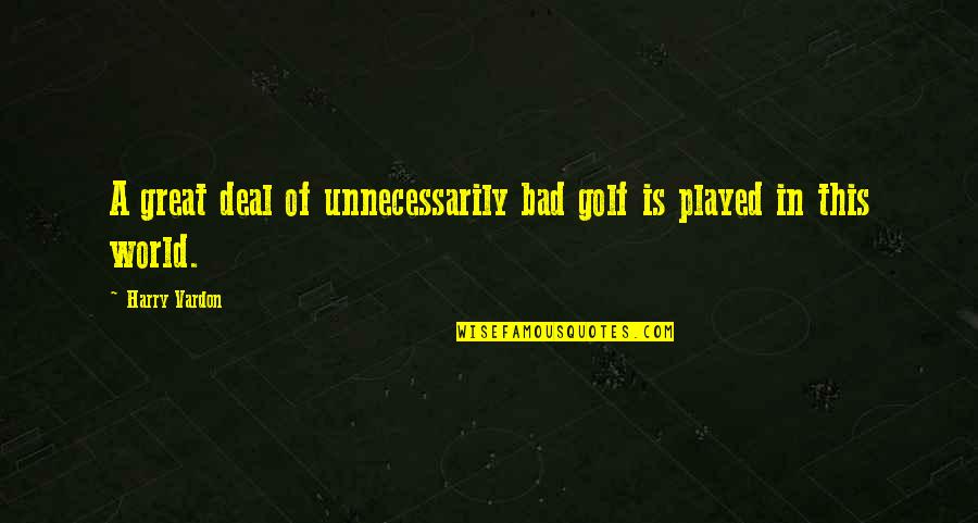Short Strong Will Quotes By Harry Vardon: A great deal of unnecessarily bad golf is