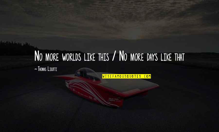 Short Strong Will Quotes By Thomas Ligotti: No more worlds like this / No more Short Strong Will Quotes By Thomas Ligotti: No more worlds like this / No more