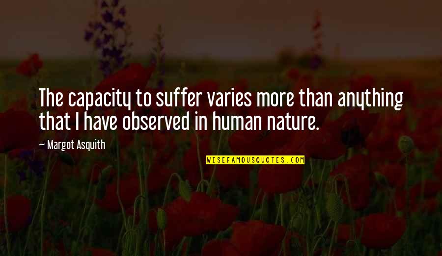 Short Summer Quotes By Margot Asquith: The capacity to suffer varies more than anything