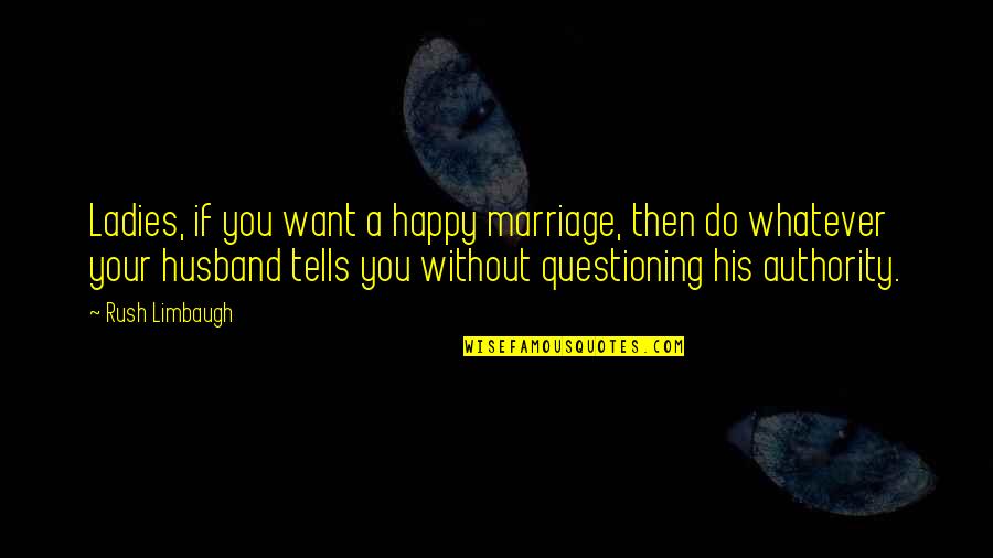 Short Summer Quotes By Rush Limbaugh: Ladies, if you want a happy marriage, then