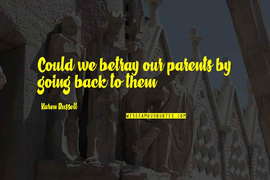 Short Summer Song Quotes By Karen Russell: Could we betray our parents by going back Short Summer Song Quotes By Karen Russell: Could we betray our parents by going back