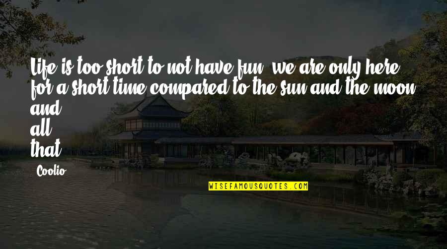 Short Sun Quotes By Coolio: Life is too short to not have fun;