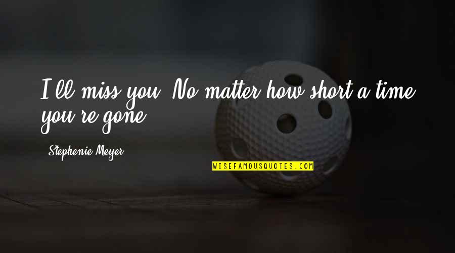 Short Sun Quotes By Stephenie Meyer: I'll miss you. No matter how short a