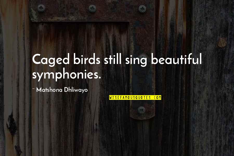 Short Superhero Quotes By Matshona Dhliwayo: Caged birds still sing beautiful symphonies.