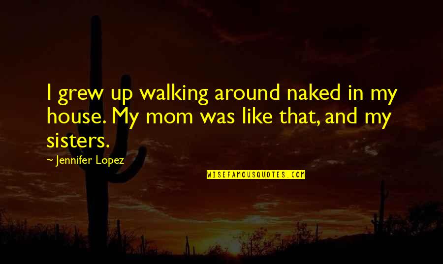 Short Sustainability Quotes By Jennifer Lopez: I grew up walking around naked in my