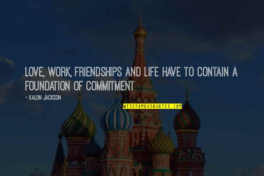 Short Sustainability Quotes By Kalon Jackson: Love, Work, Friendships and Life have to contain